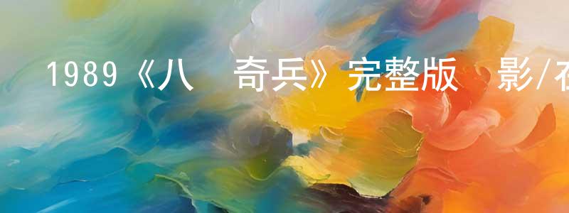 陳新造發布1989《八寶奇兵》完整版電影/在線觀看/百度云-美劇天堂